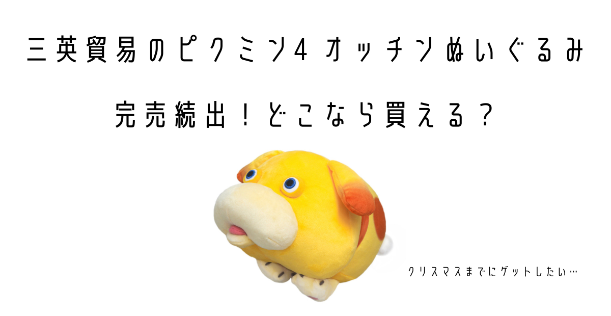 三英貿易のピクミン4 オッチンぬいぐるみ完売続出！どこなら買える